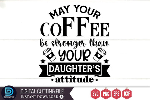 May your coffee be stronger than your daughter's attitude SVG SVG DESIGNISTIC 