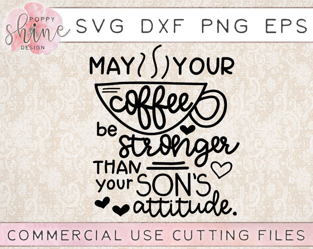 May Your Coffee Be Stronger Than Your Son's Attitude SVG Poppy Shine Design 