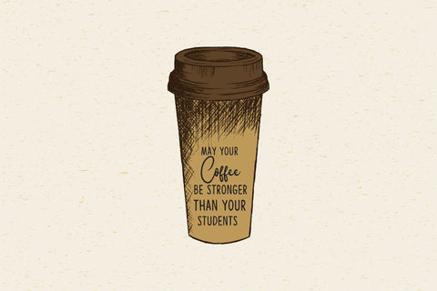 May your coffee be stronger than your students Sublimation Rupkotha 