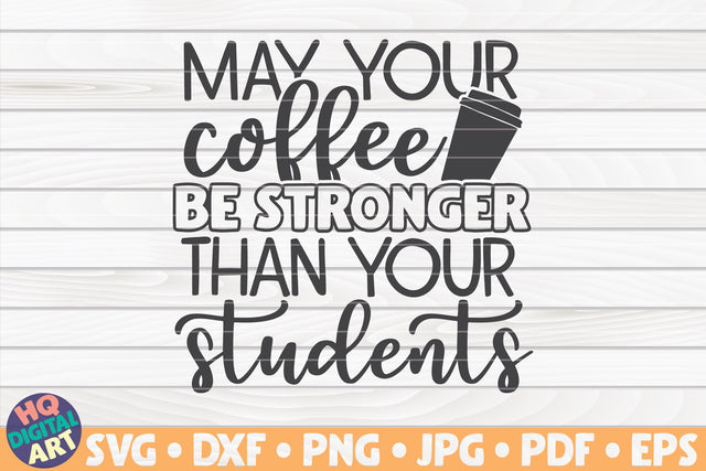 May your coffee be stronger than your students SVG | Teacher quote SVG HQDigitalArt 