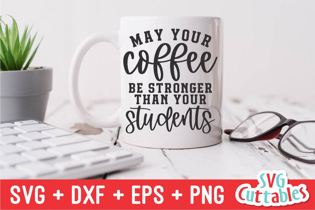May Your Coffee Be Stronger Than Your Students svg - Teacher - svg - dxf - eps - png - #teacher - Silhouette - Cricut - Digital File SVG Svg Cuttables 