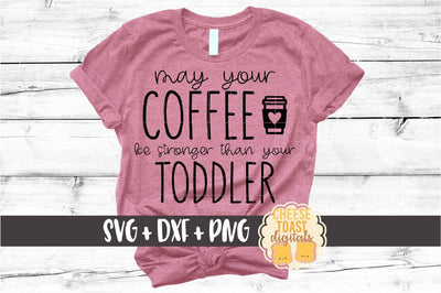 May Your Coffee Be Stronger Than Your Toddler - Mom SVG PNG DXF Cut Files SVG Cheese Toast Digitals 