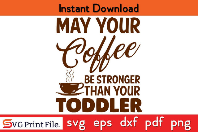 May Your Coffee Be Stronger Than Your Toddler New Mom Mothers Day SVG PNG Cricut File SVG SVG Print File 