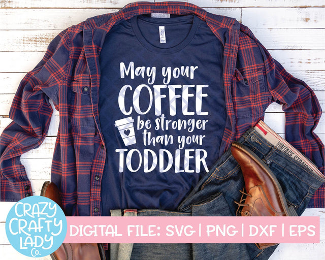 May Your Coffee Be Stronger Than Your Toddler SVG Crazy Crafty Lady Co. 
