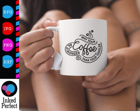 May Your Coffee Be Stronger Than Your Toddler SVG Inked Perfect 