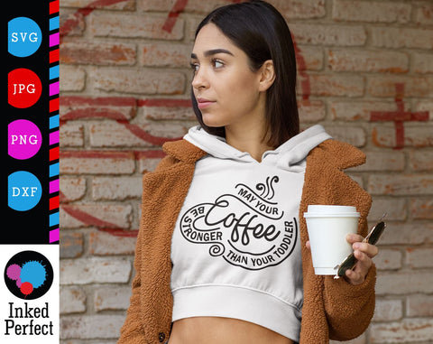 May Your Coffee Be Stronger Than Your Toddler SVG Inked Perfect 