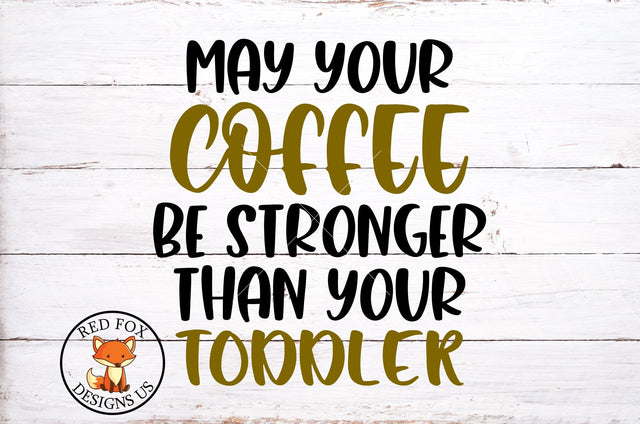 May Your Coffee Be Stronger than Your Toddler SVG PNG DXF SVG RedFoxDesignsUS 