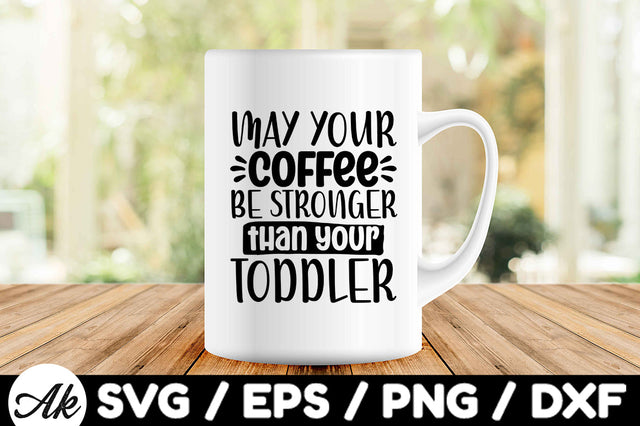 May your coffee be stronger than your toddler svg SVG akazaddesign 