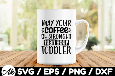 May your coffee be stronger than your toddler svg SVG akazaddesign 
