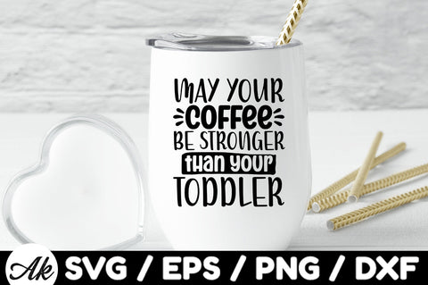 May your coffee be stronger than your toddler svg SVG akazaddesign 
