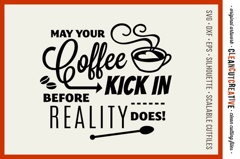 May Your Coffee Kick in Before Reality Does - SVG cutfile for crafters SVG CleanCutCreative 