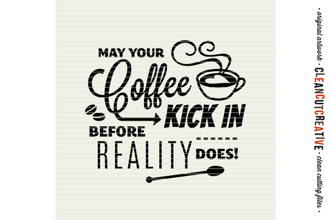 May Your Coffee Kick in Before Reality Does - SVG cutfile for crafters SVG CleanCutCreative 