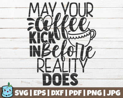 May Your Coffee Kick In Before Reality Does SVG MintyMarshmallows 