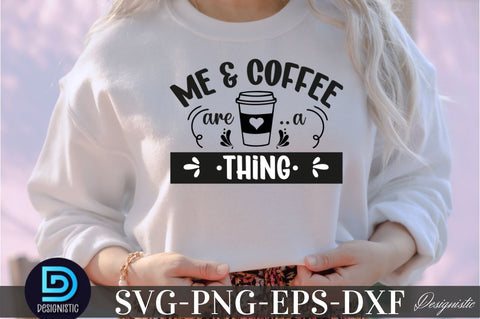 Me & coffee are a thing, Coffee SVG Design SVG DESIGNISTIC 