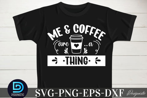 Me & coffee are a thing, Coffee SVG Design SVG DESIGNISTIC 