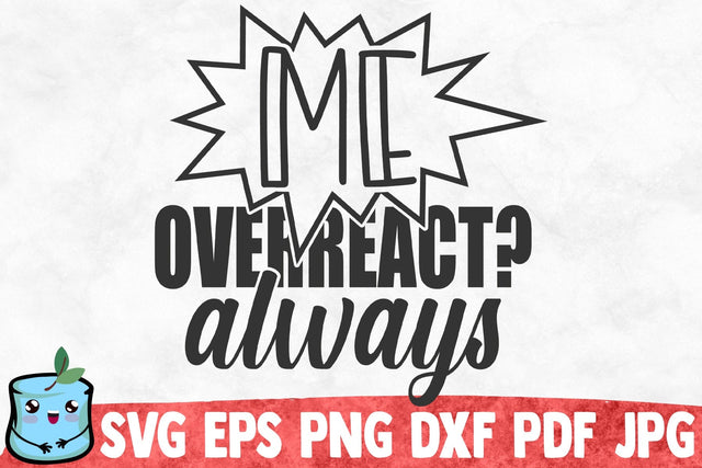 Me Overreact? Always SVG MintyMarshmallows 