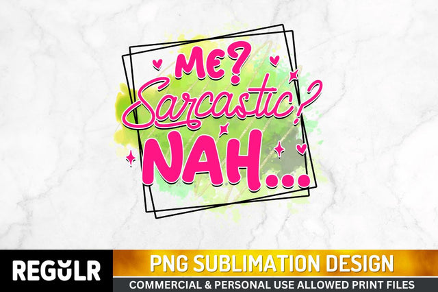 Me sarcastic nah Sublimation PNG, Sarcastic Sublimation Design Sublimation Regulrcrative 