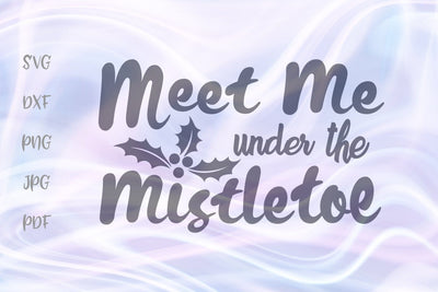 Meet Me Under The Mistletoe Christmas SVG, PNG, DXF, PDF, JPG SVG Digitals by Hanna 