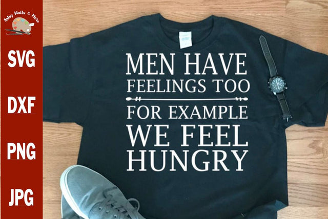 Men have feelings too For example we feel hungry svg CUT file - funny man svg - man cave decal svg - funny man shirt SVG The Artsy Spot 