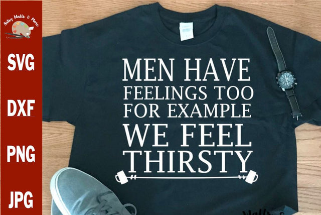 Men have feelings too For example we feel thirsty svg CUT file - funny man svg - funny beer svg - funny man shirt - bachelor party svg SVG The Artsy Spot 