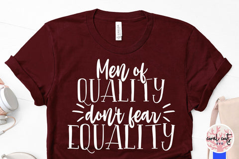 Men of quality don’t fear equality - Women Empowerment SVG EPS DXF PNG File SVG CoralCutsSVG 