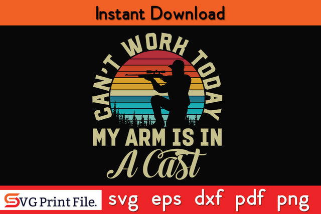 Mens Can't Work Today My Arm is in A Cast T-Shirt Funny Fishing Tee SVG SVG Print File 