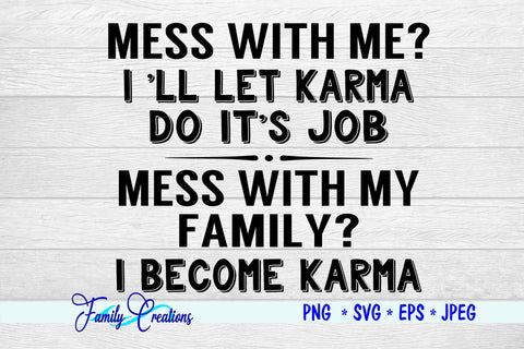 Mess With Me? I'll Let Karma Do It's Job Mess With My Family? I become Karma SVG Family Creations 