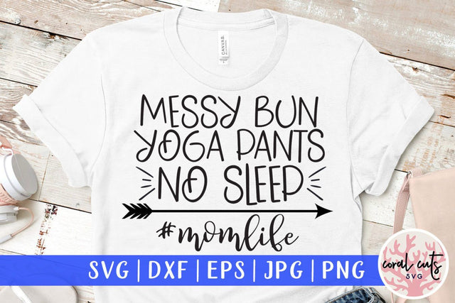 Messy bun yoga pants no sleep momlife – Mother SVG EPS DXF PNG Cutting Files SVG CoralCutsSVG 