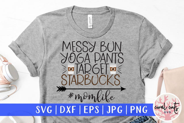 Messy bun yoga pants target starbucks– Mom Life SVG EPS DXF PNG Cutting Files SVG CoralCutsSVG 