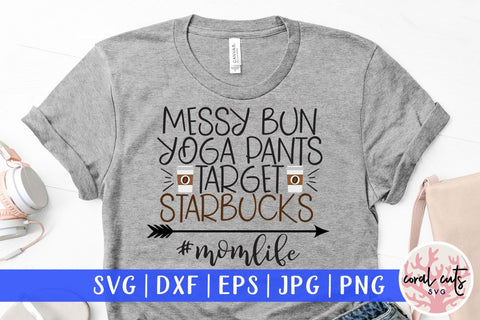 Messy bun yoga pants target starbucks– Mom Life SVG EPS DXF PNG Cutting Files SVG CoralCutsSVG 