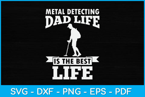 Metal Detecting Dad Life Is The Best Life Svg Design SVG artprintfile 
