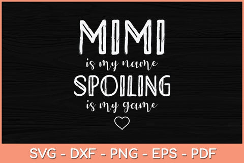 Mimi Is My Name Spoiling Is My Game Funny Mother's Day Svg Cutting File SVG Helal 