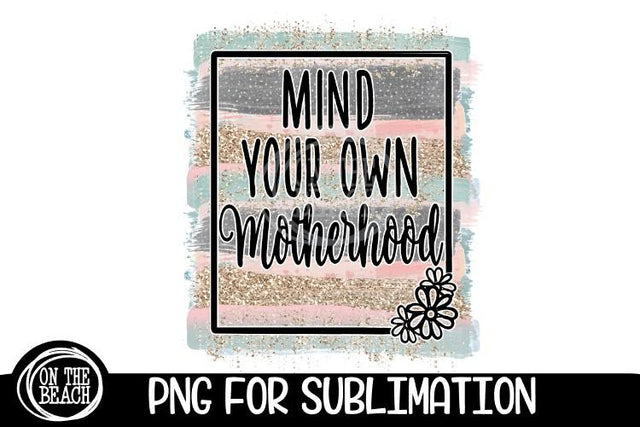 Mind Your Own Motherhood - PNG - Glitter Pastel-Sublimation Sublimation On the Beach Boutique 