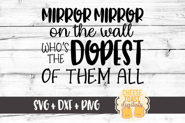 Mirror Mirror On The Wall Who's The Dopest Of Them All SVG Cheese Toast Digitals 