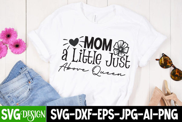Mom a Little Just Above Queen SVG Cut File, Mom a Little Just Above Queen SUblimation , MOM SVG Bundle,Mom SVG Quotes Bundle,MOm Sublimation , Mother's DAy Sublimation Bundle SVG BlackCatsMedia 
