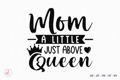 Mom A Little Just Above Queen SVG | Mothers Day Quotes SVG SVG CraftLabSVG 
