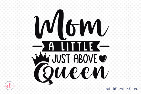 Mom A Little Just Above Queen SVG | Mothers Day Quotes SVG SVG CraftLabSVG 