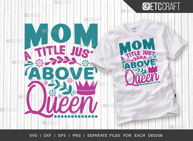 Mom a Title Just Above Queen SVG Cut File | Mom Svg | Mother's Day Svg | Mom Life Svg | Mama Svg | Dxf | Eps | Png | Tshirt Design SVG ETC Craft 