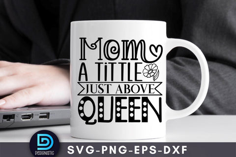 Mom a tittle just above queen, Mom Life Svg SVG DESIGNISTIC 
