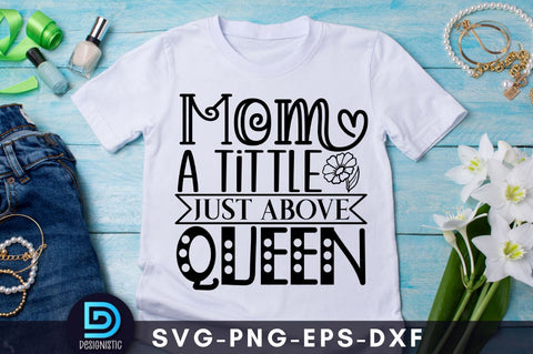 Mom a tittle just above queen, Mom Life Svg SVG DESIGNISTIC 