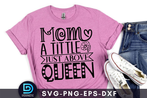 Mom a tittle just above queen, Mom Life Svg SVG DESIGNISTIC 