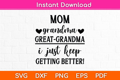 Mom Grandma Great Grandma I Just Keep Getting Better Svg Cutting File SVG Helal 