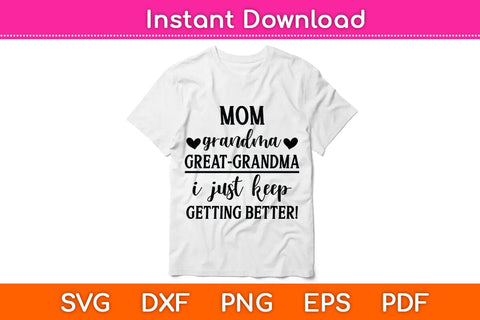 Mom Grandma Great Grandma I Just Keep Getting Better Svg Cutting File SVG Helal 