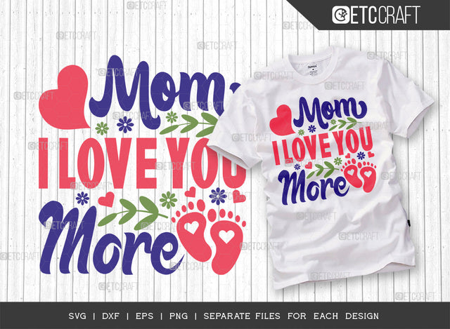 Mom I Love You More SVG Cut File | Mom Svg | Mother's Day Svg | Mom Life Svg | Mama Svg | Dxf | Eps | Png | Tshirt Design SVG ETC Craft 