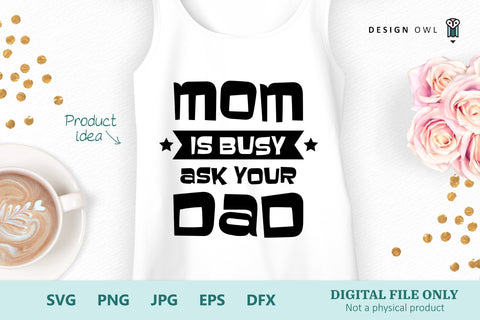 Mom is busy ask your Dad - SVG file SVG Design Owl 