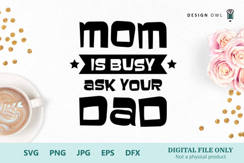 Mom is busy ask your Dad - SVG file SVG Design Owl 
