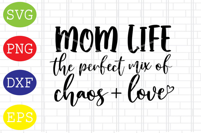 Mom Life the Perfect Mix of Chaos and Love Svg, Mother's Day Svg, Png, Eps, Dxf Files SVG DigitalSvgFiles 