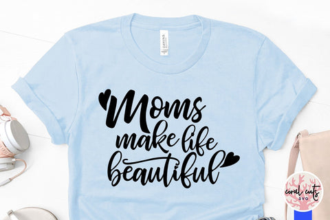 Mom makes life beautiful – Mother SVG EPS DXF PNG SVG CoralCutsSVG 