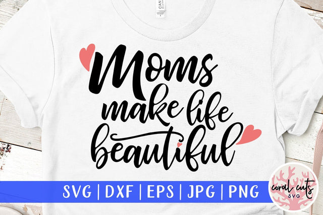 Mom makes life beautiful – Mother SVG EPS DXF PNG SVG CoralCutsSVG 