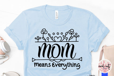 Mom means everything – Mother SVG EPS DXF PNG SVG CoralCutsSVG 
